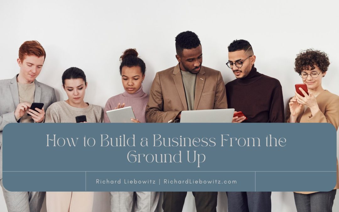 How to Build a Business From the Ground Up